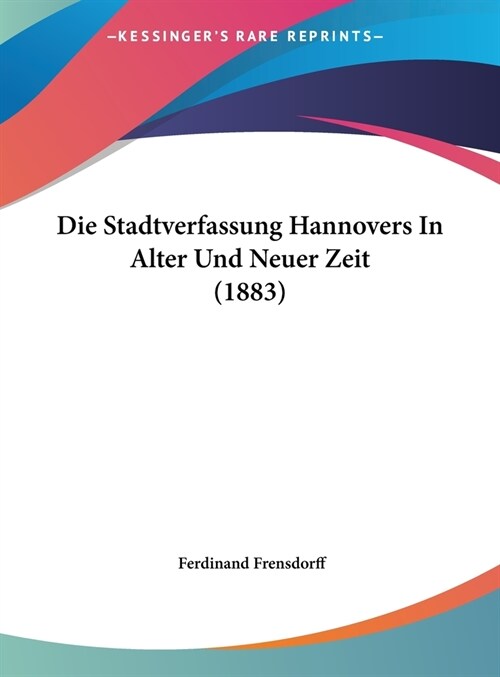 Die Stadtverfassung Hannovers in Alter Und Neuer Zeit (1883) (Hardcover)