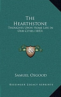 The Hearthstone: Thoughts Upon Home Life in Our Cities (1853) (Hardcover)