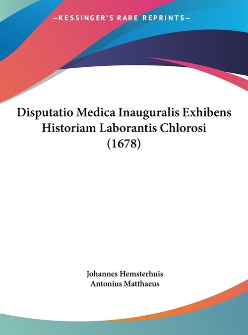 Disputatio Medica Inauguralis Exhibens Historiam Laborantis Chlorosi (1678) (Hardcover)