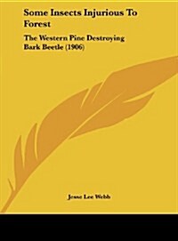 Some Insects Injurious to Forest: The Western Pine Destroying Bark Beetle (1906) (Hardcover)
