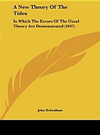 A New Theory of the Tides: In Which the Errors of the Usual Theory Are Demonstrated (1847) (Hardcover)