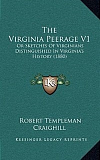 The Virginia Peerage V1: Or Sketches of Virginians Distinguished in Virginias History (1880) (Hardcover)