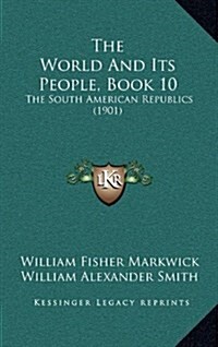 The World and Its People, Book 10: The South American Republics (1901) (Hardcover)