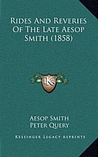 Rides and Reveries of the Late Aesop Smith (1858) (Hardcover)