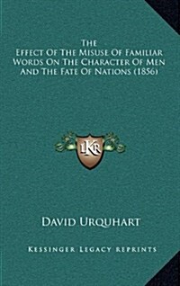 The Effect of the Misuse of Familiar Words on the Character of Men and the Fate of Nations (1856) (Hardcover)