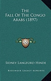 The Fall of the Congo Arabs (1897) (Hardcover)