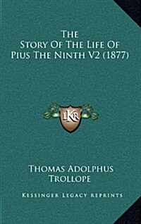 The Story of the Life of Pius the Ninth V2 (1877) (Hardcover)