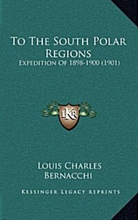 To the South Polar Regions: Expedition of 1898-1900 (1901) (Hardcover)