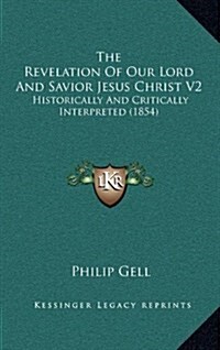 The Revelation of Our Lord and Savior Jesus Christ V2: Historically and Critically Interpreted (1854) (Hardcover)