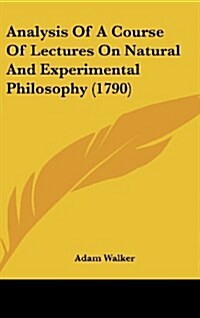 Analysis of a Course of Lectures on Natural and Experimental Philosophy (1790) (Hardcover)