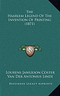 The Haarlem Legend of the Invention of Printing (1871) (Hardcover)