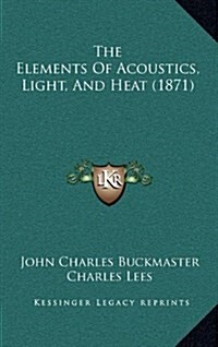 The Elements of Acoustics, Light, and Heat (1871) (Hardcover)