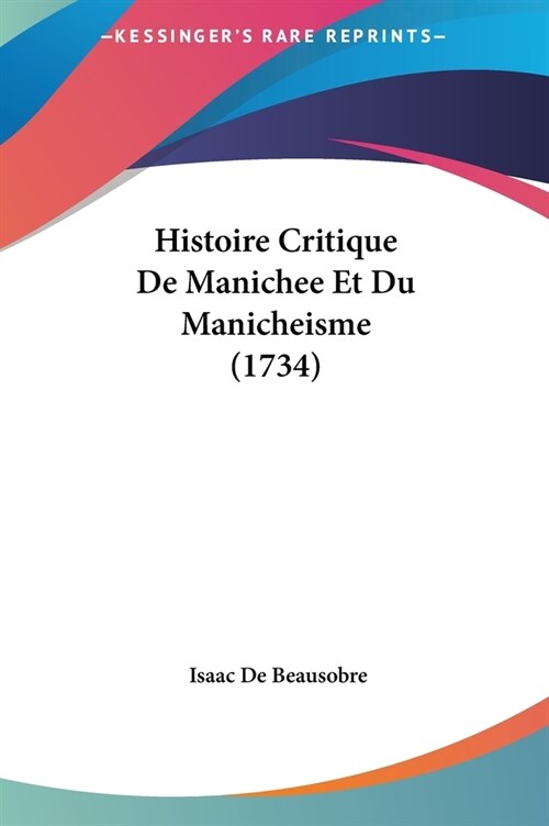 Histoire Critique de Manichee Et Du Manicheisme (1734) (Hardcover)