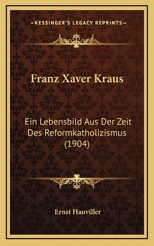 Franz Xaver Kraus: Ein Lebensbild Aus Der Zeit Des Reformkatholizismus (1904) (Hardcover)