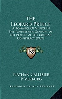 The Leopard Prince: A Romance of Venice in the Fourteenth Century, at the Period of the Bosnian Conspiracy (1920) (Hardcover)