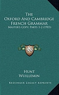 The Oxford and Cambridge French Grammar: Masters Copy, Parts 1-2 (1903) (Hardcover)