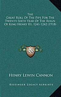 The Great Roll of the Pipe for the Twenty-Sixth Year of the Reign of King Henry III, 1241-1242 (1918) (Hardcover)