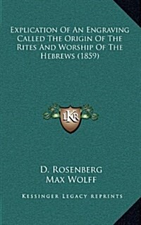 Explication of an Engraving Called the Origin of the Rites and Worship of the Hebrews (1859) (Hardcover)