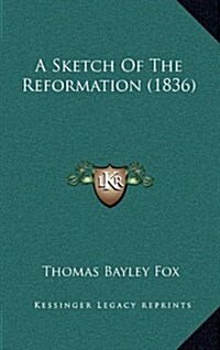 A Sketch of the Reformation (1836) (Hardcover)