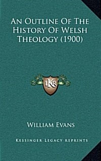 An Outline of the History of Welsh Theology (1900) (Hardcover)