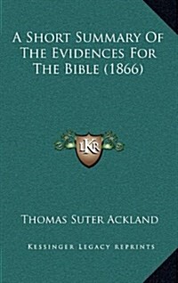 A Short Summary of the Evidences for the Bible (1866) (Hardcover)