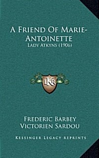 A Friend of Marie-Antoinette: Lady Atkyns (1906) (Hardcover)