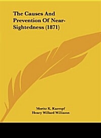 The Causes and Prevention of Near-Sightedness (1871) (Hardcover)