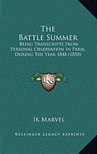 The Battle Summer: Being Transcripts from Personal Observation in Paris, During the Year 1848 (1850) (Hardcover)