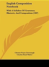 English Composition Notebook: With a Syllabus of Grammar, Rhetoric, and Composition (1907) (Hardcover)