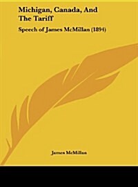 Michigan, Canada, and the Tariff: Speech of James McMillan (1894) (Hardcover)