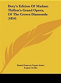 Dotys Edition of Madam Thillons Grand Opera, of the Crown Diamonds (1854) (Hardcover)