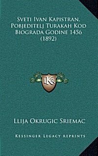 Sveti Ivan Kapistran, Pobjeditelj Turakah Kod Biograda Godine 1456 (1892) (Hardcover)