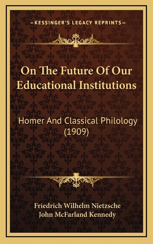 On the Future of Our Educational Institutions: Homer and Classical Philology (1909) (Hardcover)