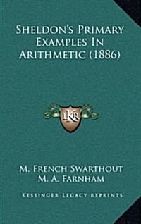 Sheldons Primary Examples in Arithmetic (1886) (Hardcover)