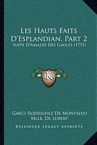 Les Hauts Faits DEsplandian, Part 2: Suite DAmadis Des Gaules (1751) (Hardcover)