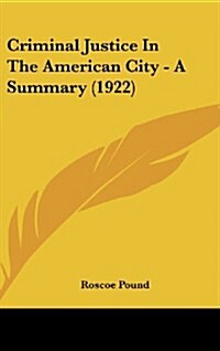 Criminal Justice in the American City - A Summary (1922) (Hardcover)