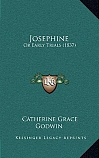 Josephine: Or Early Trials (1837) (Hardcover)