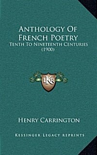 Anthology of French Poetry: Tenth to Nineteenth Centuries (1900) (Hardcover)