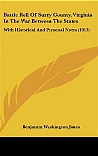 Battle Roll of Surry County, Virginia in the War Between the States: With Historical and Personal Notes (1913) (Hardcover)