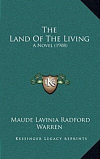 The Land of the Living: A Novel (1908) (Hardcover)