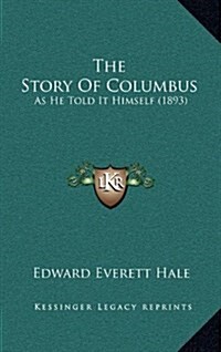 The Story of Columbus: As He Told It Himself (1893) (Hardcover)
