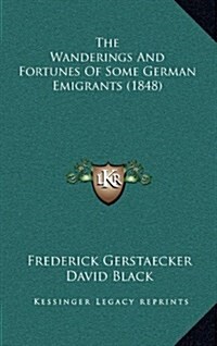 The Wanderings and Fortunes of Some German Emigrants (1848) (Hardcover)