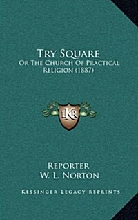 Try Square: Or the Church of Practical Religion (1887) (Hardcover)