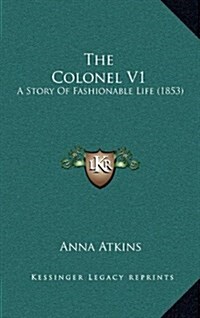 The Colonel V1: A Story of Fashionable Life (1853) (Hardcover)