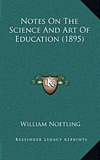 Notes on the Science and Art of Education (1895) (Hardcover)