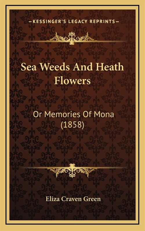 Sea Weeds and Heath Flowers: Or Memories of Mona (1858) (Hardcover)