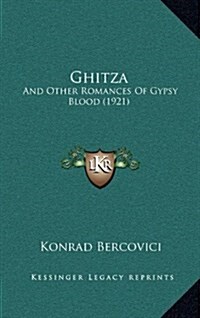 Ghitza: And Other Romances of Gypsy Blood (1921) (Hardcover)