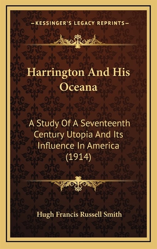 Harrington and His Oceana: A Study of a Seventeenth Century Utopia and Its Influence in America (1914) (Hardcover)