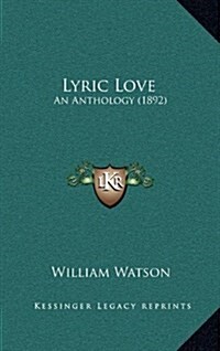 Lyric Love: An Anthology (1892) (Hardcover)