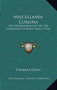 Miscellanea Curiosa: Or Entertainments for the Ingenious of Both Sexes (1734) (Hardcover)